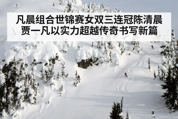 凡晨组合世锦赛女双三连冠陈清晨贾一凡以实力超越传奇书写新篇